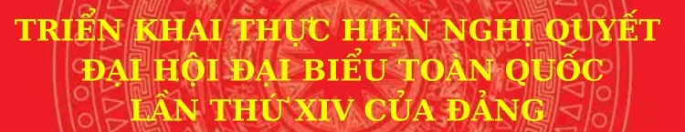 trien-khai-thuc-hien-nghi-quyet-dai-hoi-dai-bieu-toan-quoc-lan-thu-xiv-cua-dang
