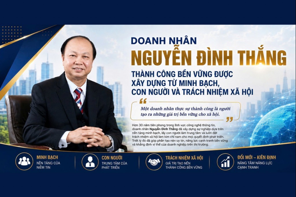 Doanh nhân Nguyễn Đình Thắng: Thành công bền vững được xây dựng từ minh bạch, con người và trách nhiệm xã hội