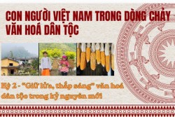 Con người Việt Nam trong dòng chảy văn hóa dân tộc (Kỳ 2)